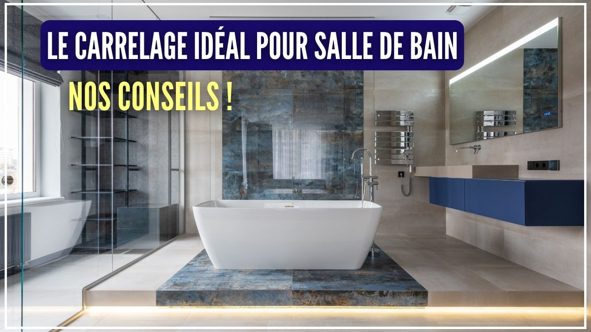 Le carrelage idéal pour salle de Bain, nos conseils